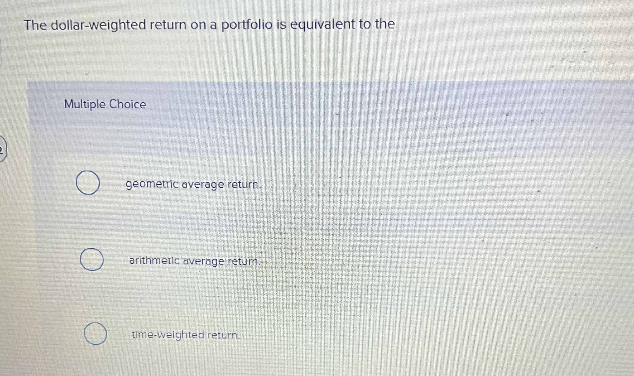  The dollar-weighted return on a portfolio is equivalent to the Multiple