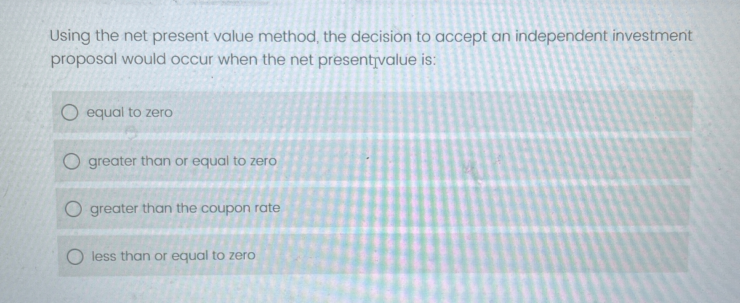  Using the net present value method, the decision to accept an