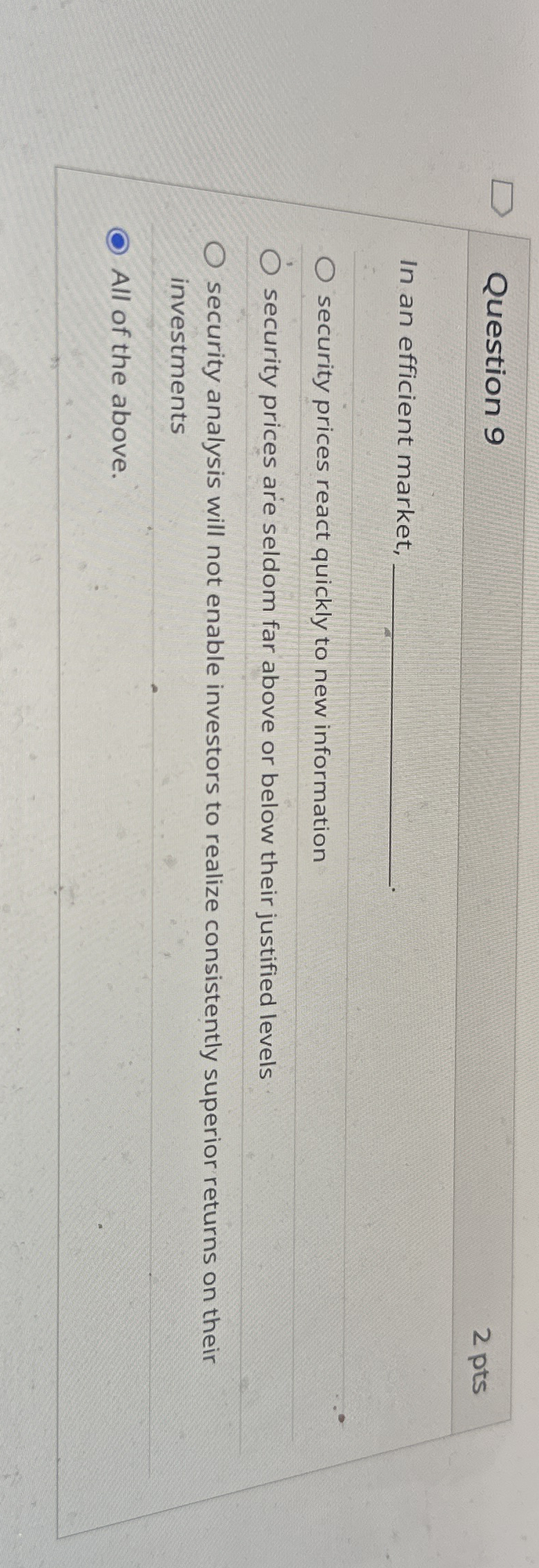  Question 9 In an efficient market, security prices react quickly to