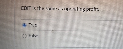 EBIT is the same as operating profit. True False 
