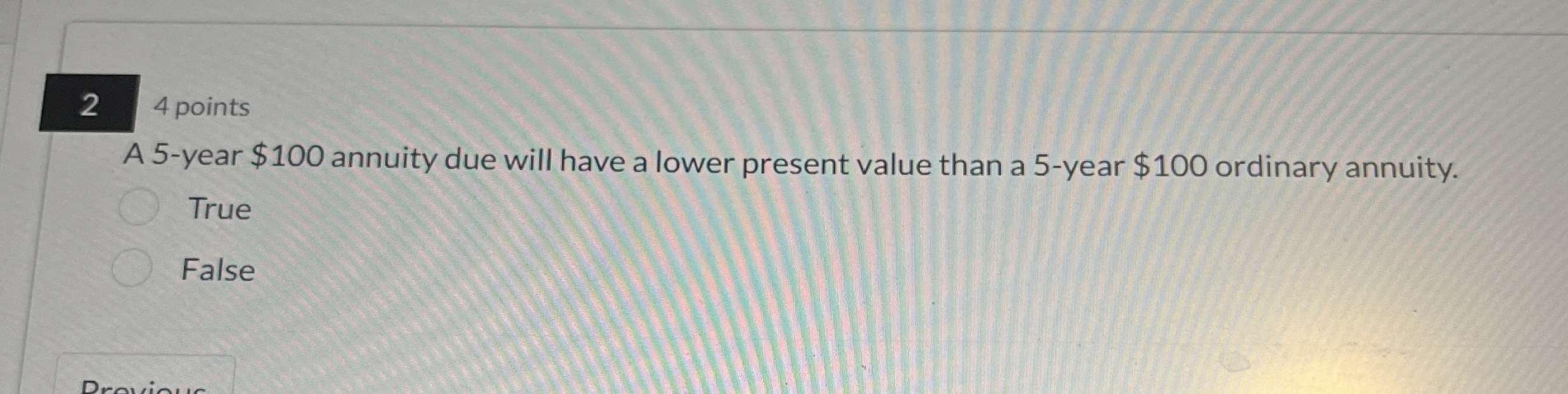  2 4 points A 5-year $100 annuity due will have a
