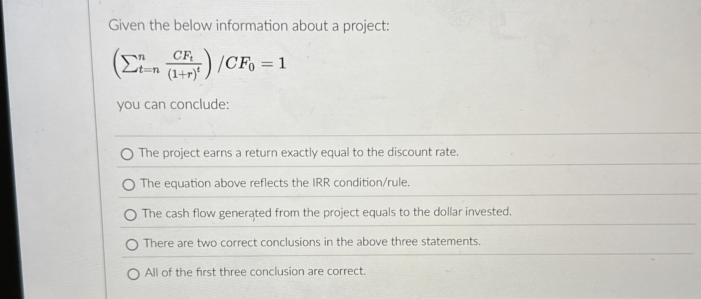  Given the below information about a project: t=nnCFt(1+r)tCF0=1 you can conclude: