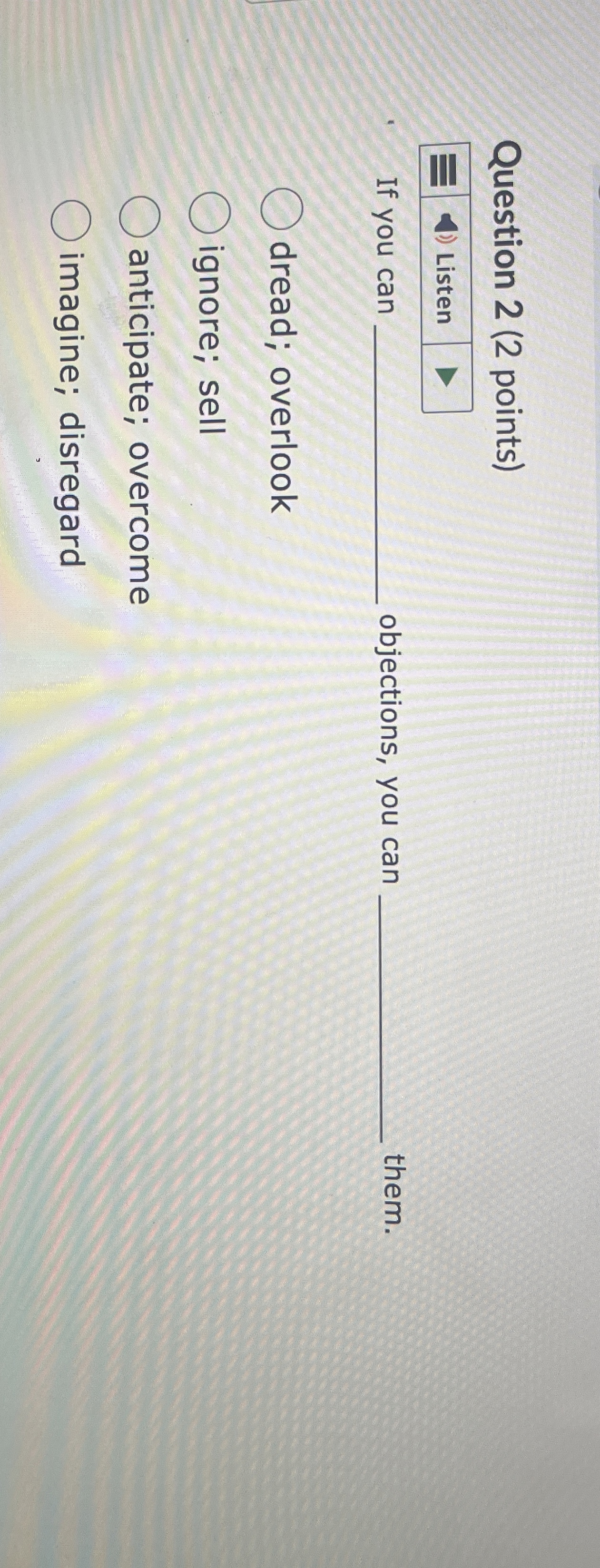  Question 2(2 points) If you can objections, you can them. dread;