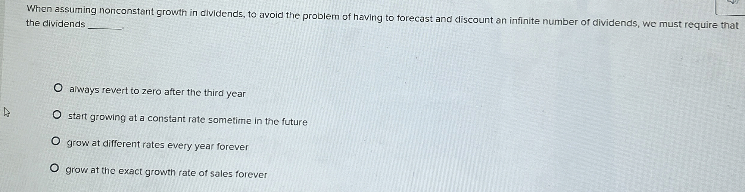  When assuming nonconstant growth in dividends, to avoid the problem of