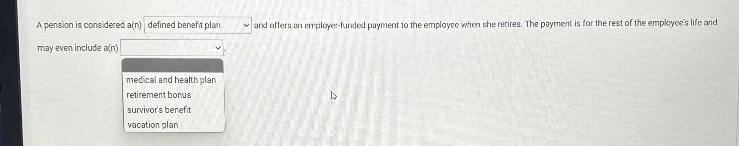  A pension is considered a(n) defined benefit plan and offers an