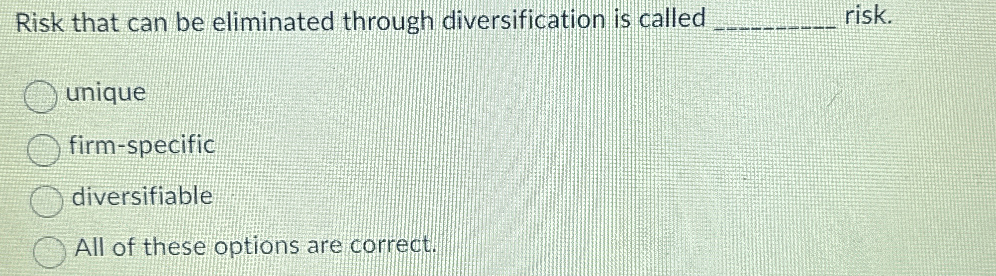  Risk that can be eliminated through diversification is called risk. unique