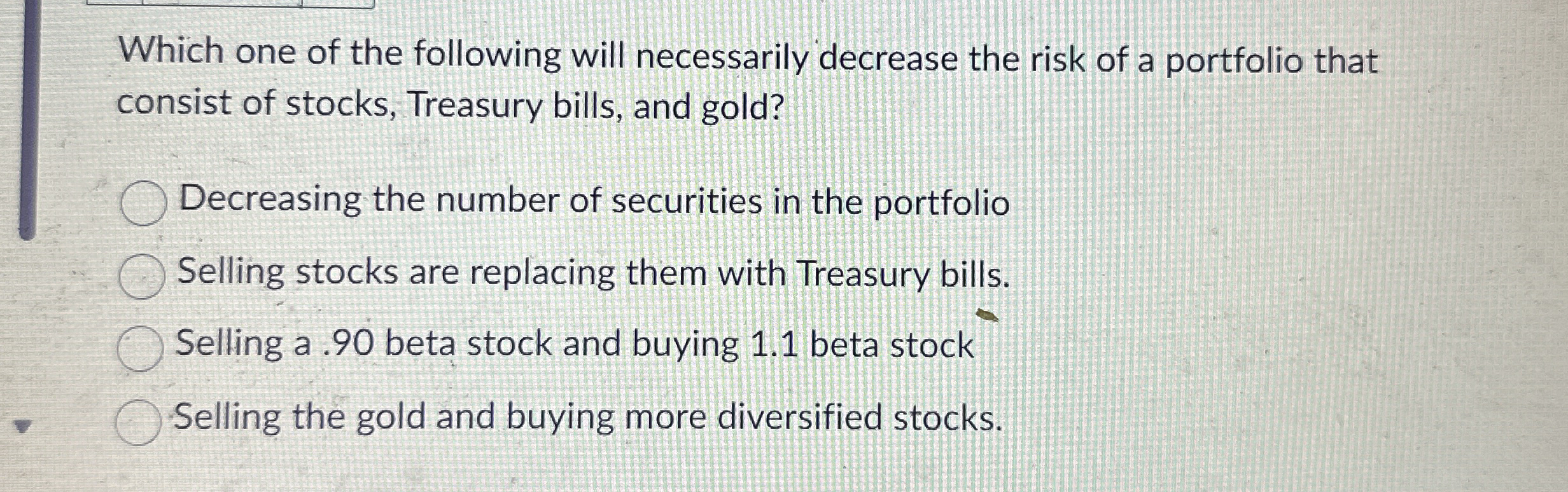  Which one of the following will necessarily decrease the risk of