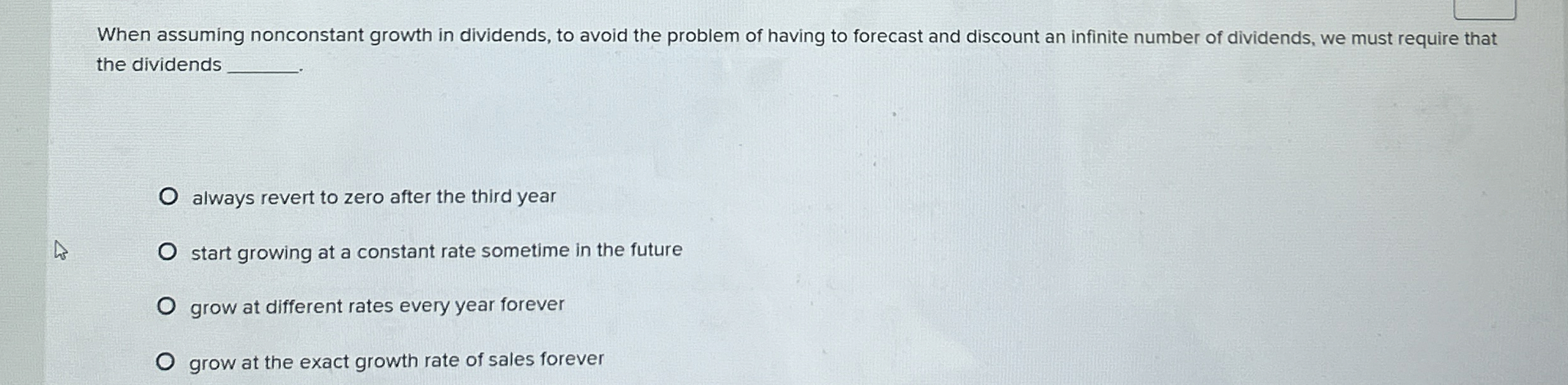  When assuming nonconstant growth in dividends, to avoid the problem of