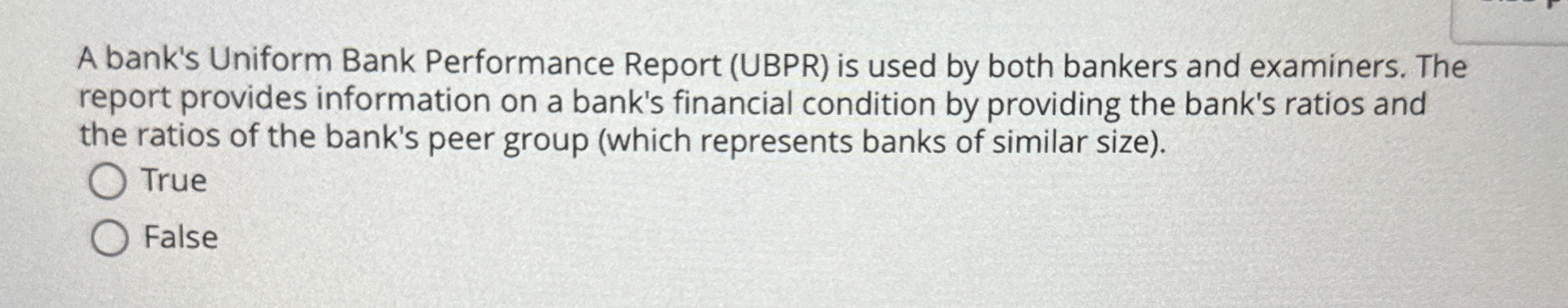  A bank's Uniform Bank Performance Report (UBPR) is used by both