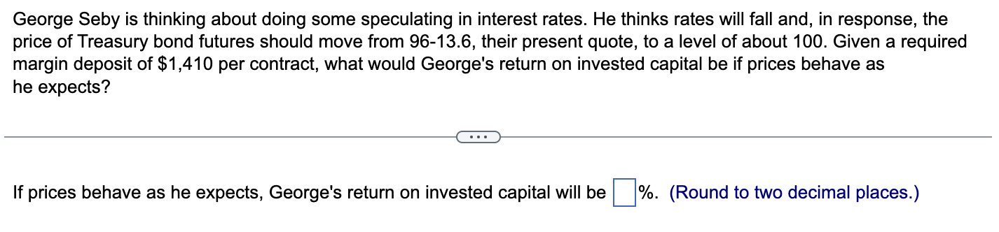  George Seby is thinking about doing some speculating in interest rates.