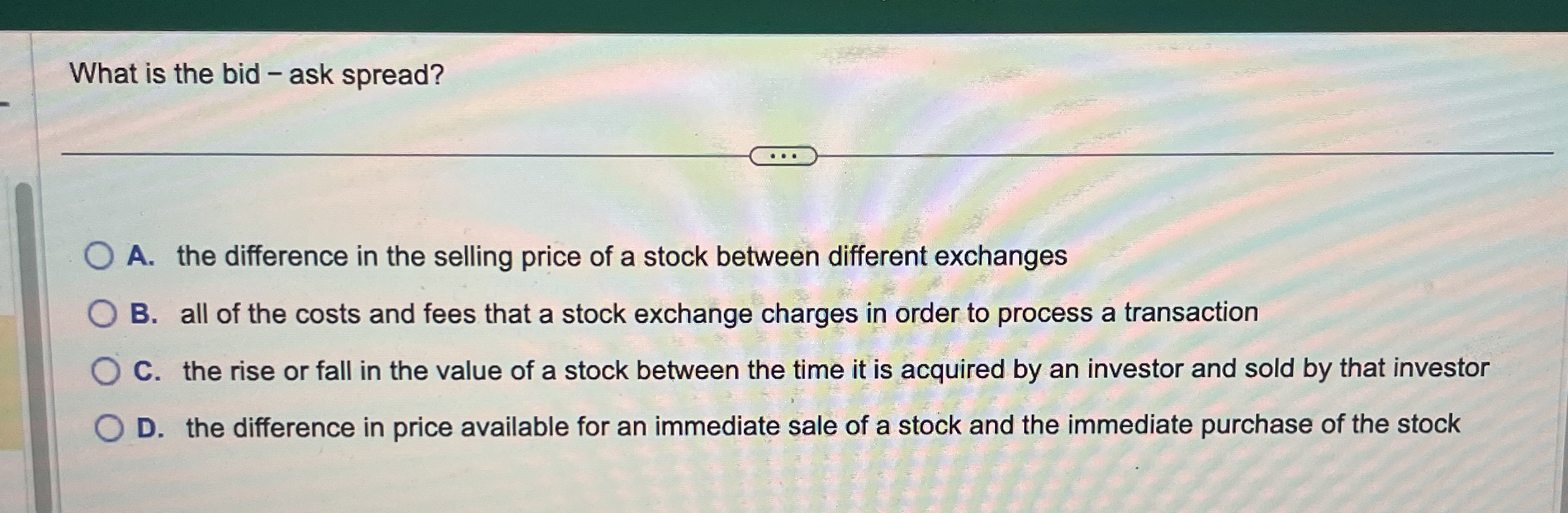  What is the bid - ask spread? A. the difference in