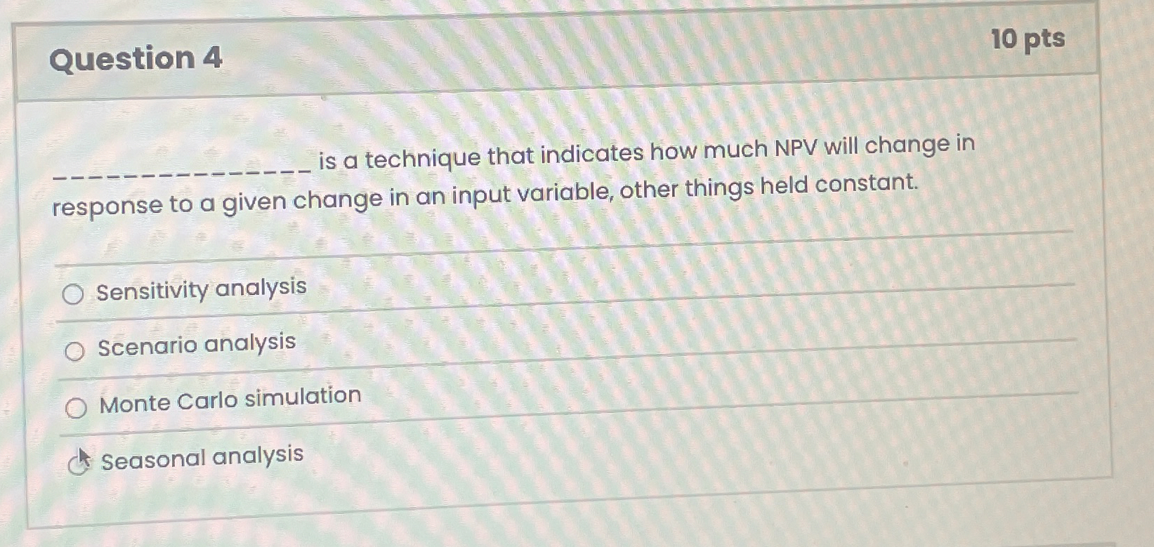  Question 4 is a technique that indicates how much NPV will