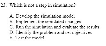 23. Which is not a step in simulation? A. Develop the