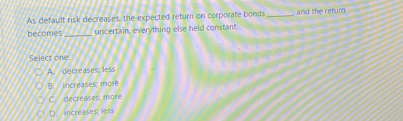  As default risk decreases, the expected return on corporate bonds and