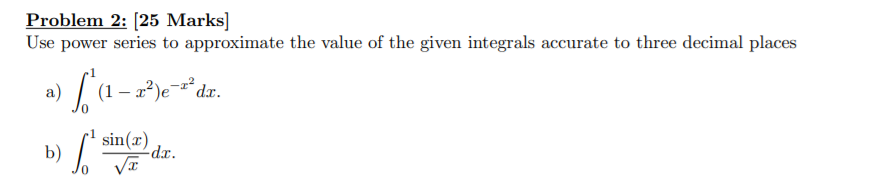  Problem 2: [25 Marks] Use power series to approximate the value