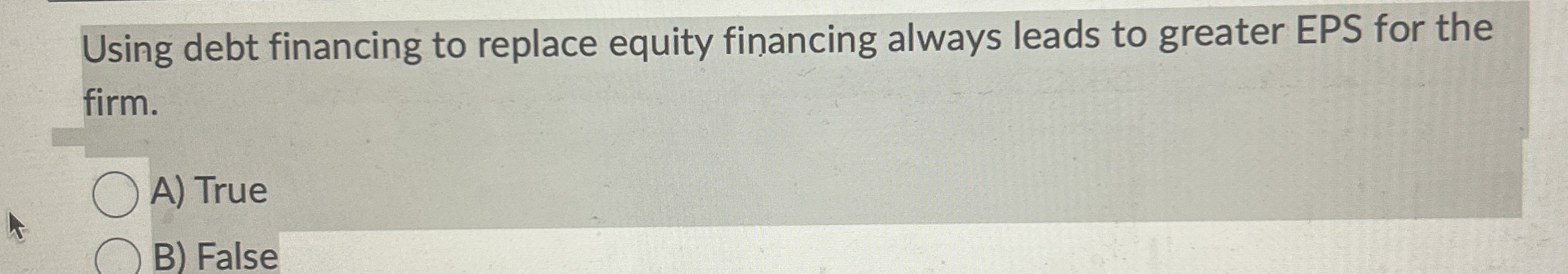  Using debt financing to replace equity financing always leads to greater