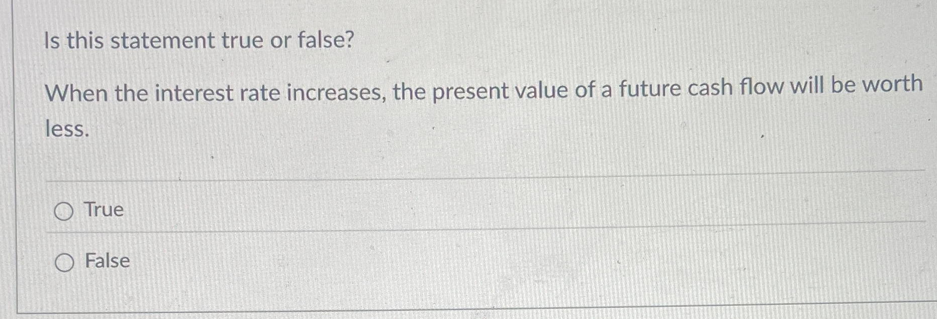  Is this statement true or false? When the interest rate increases,