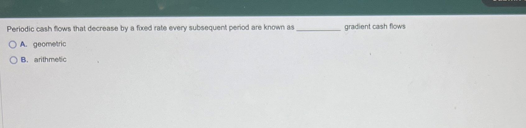  Periodic cash flows that decrease by a fixed rate every subsequent
