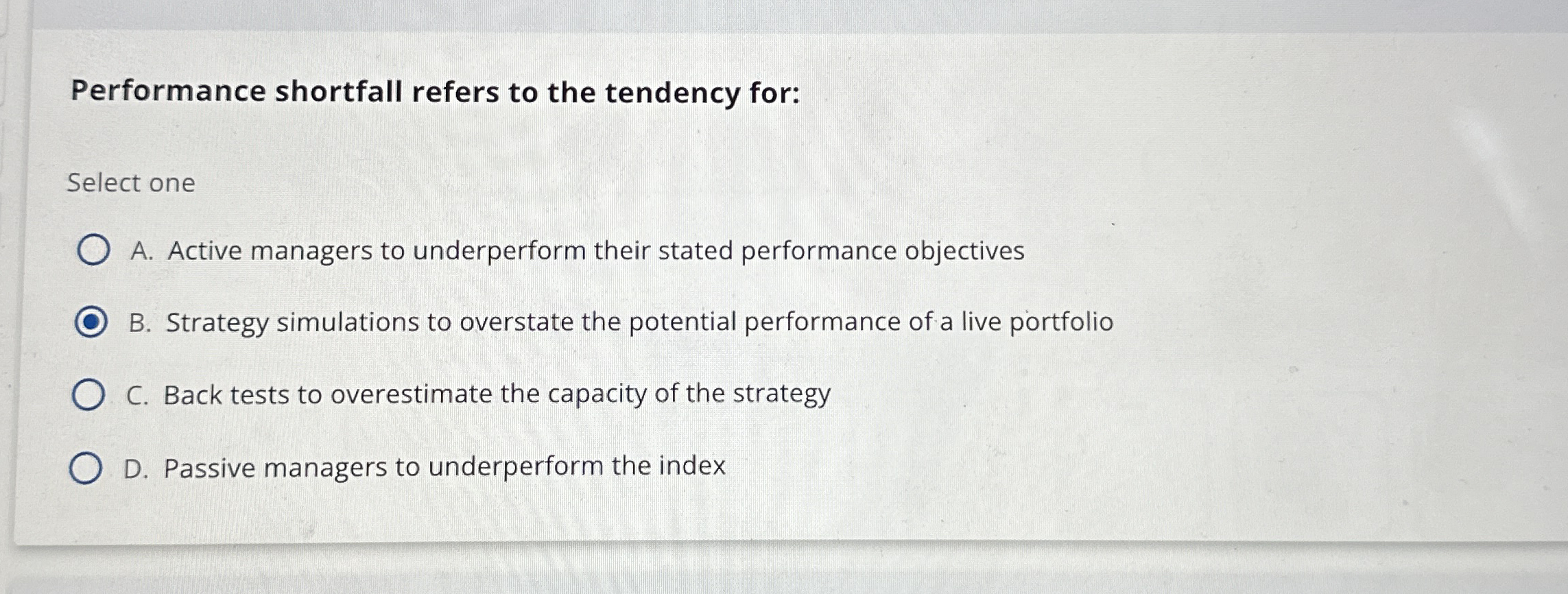  Performance shortfall refers to the tendency for: Select one A. Active