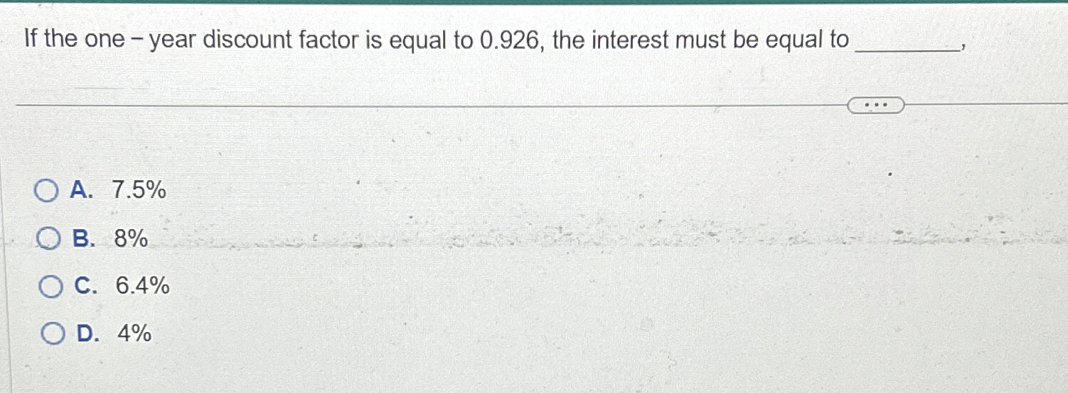  If the one - year discount factor is equal to 0.926,