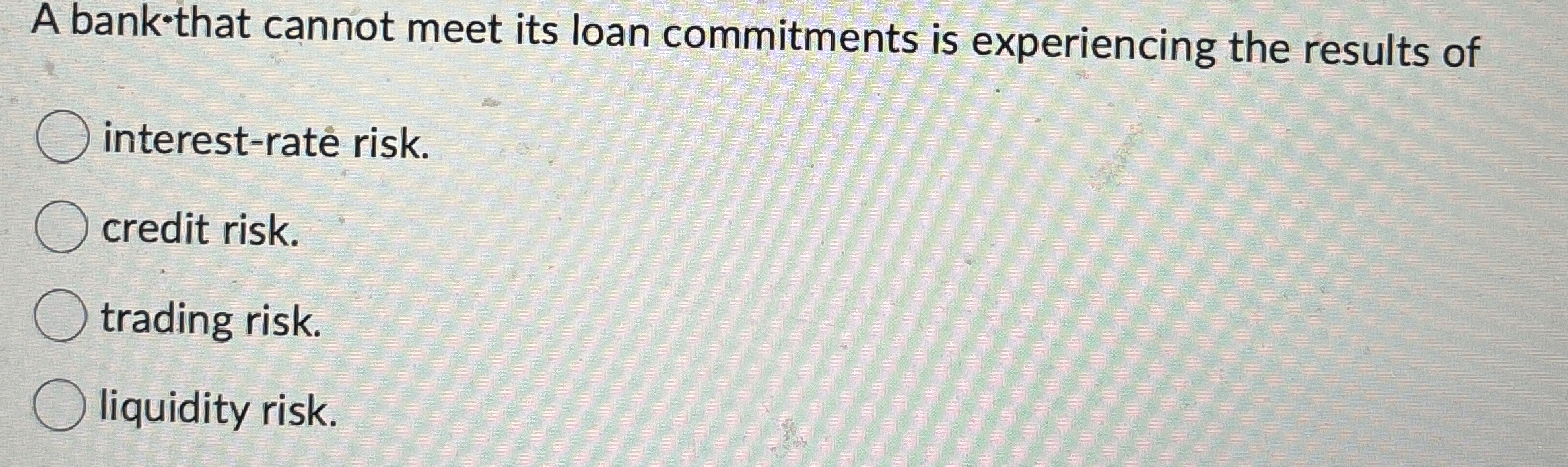  A bank-that cannot meet its loan commitments is experiencing the results