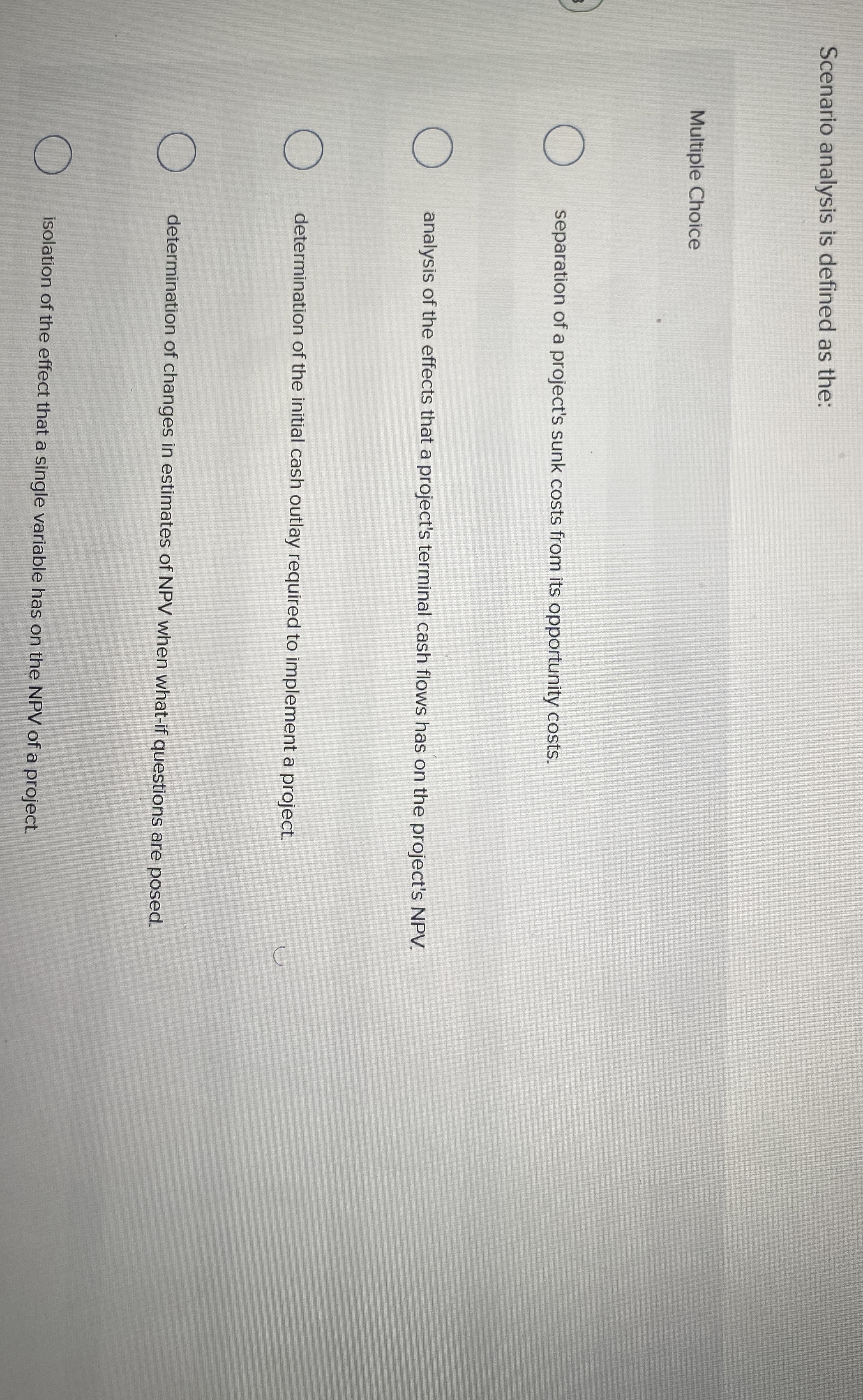  Scenario analysis is defined as the: Multiple Choice separation of a