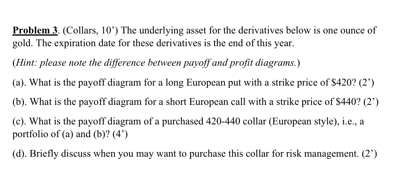  Problem 3.(Collars,10) The underlying asset for the derivatives below is one
