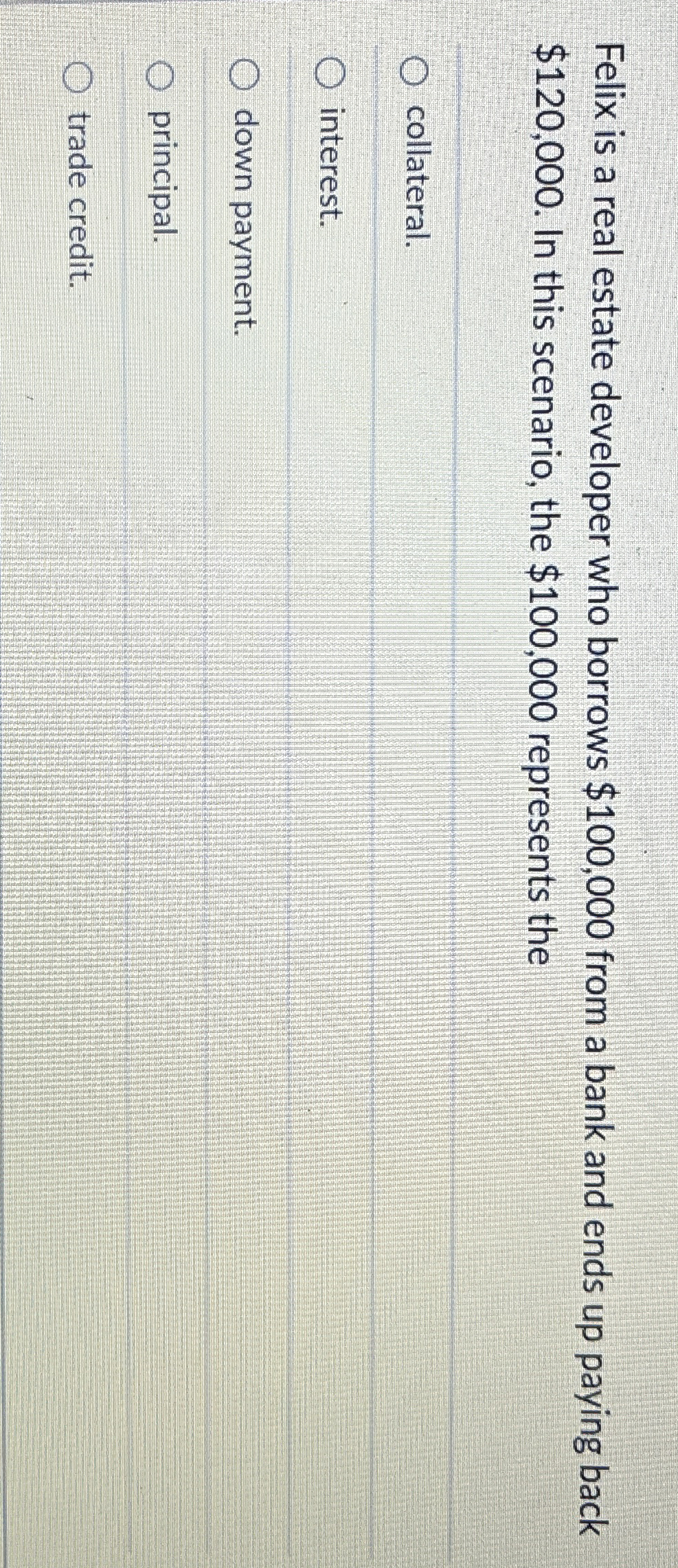  Felix is a real estate developer who borrows $100,000 from a