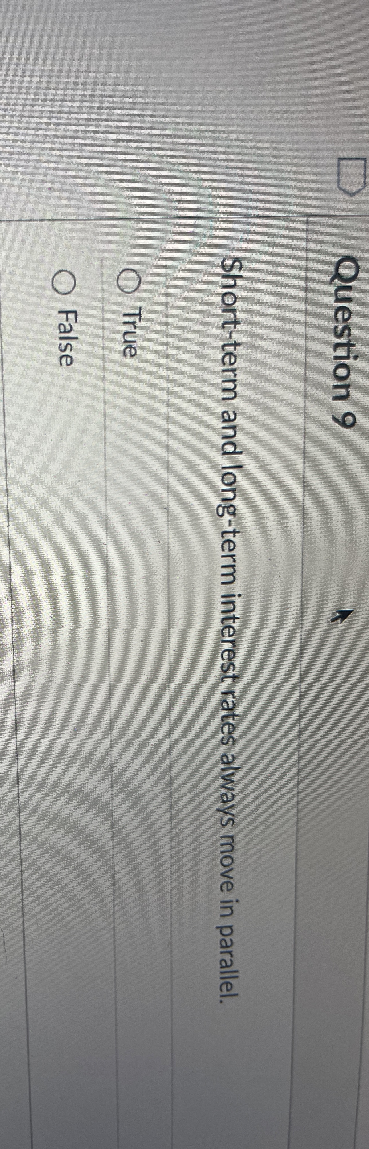  Question 9 Short-term and long-term interest rates always move in parallel.