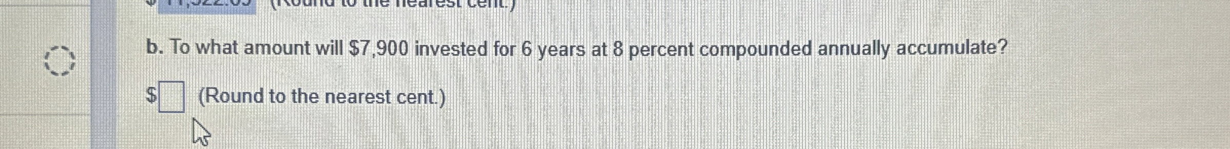  b. To what amount will $7,900 invested for 6 years at