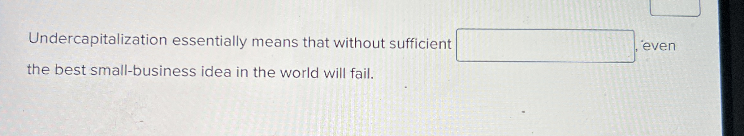  Undercapitalization essentially means that without sufficient even the best small-business idea