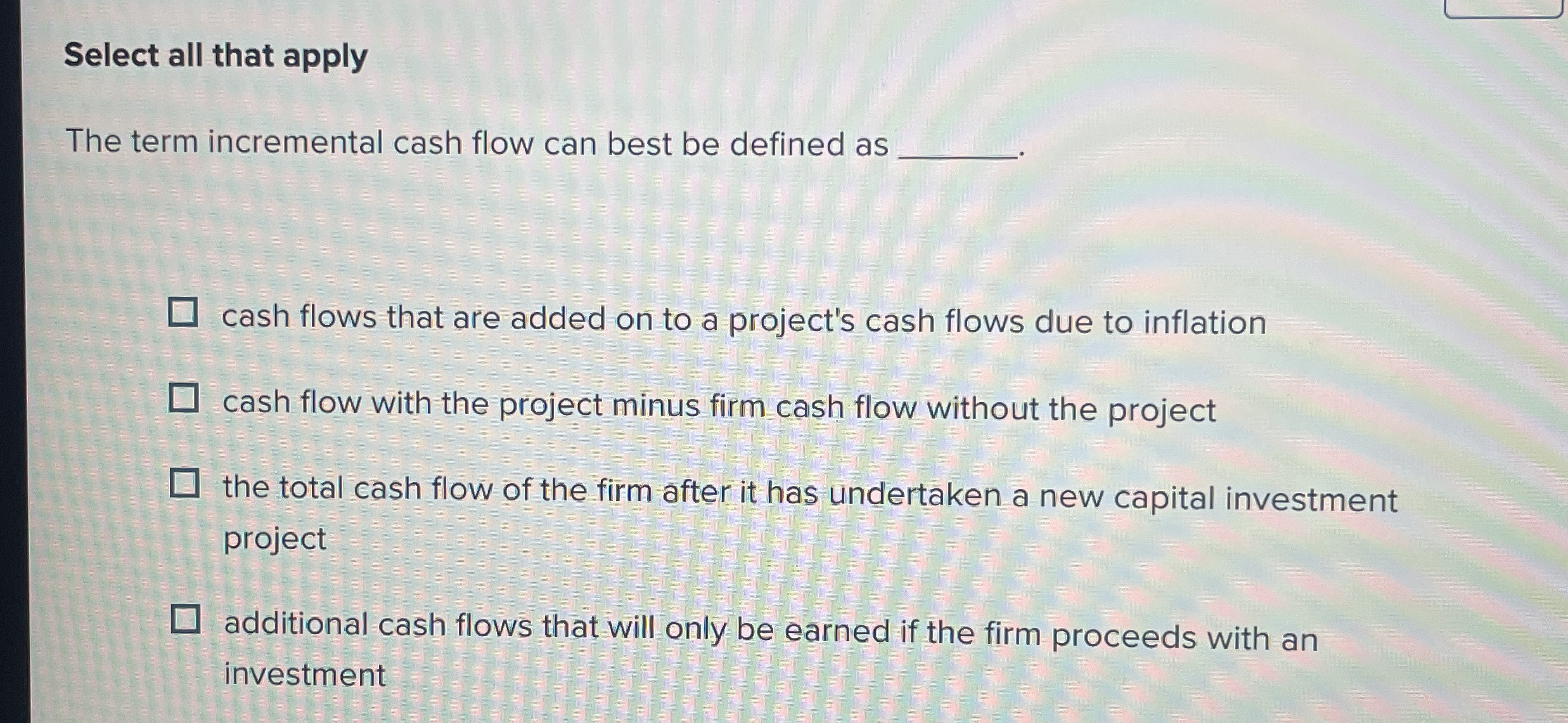  Select all that apply The term incremental cash flow can best