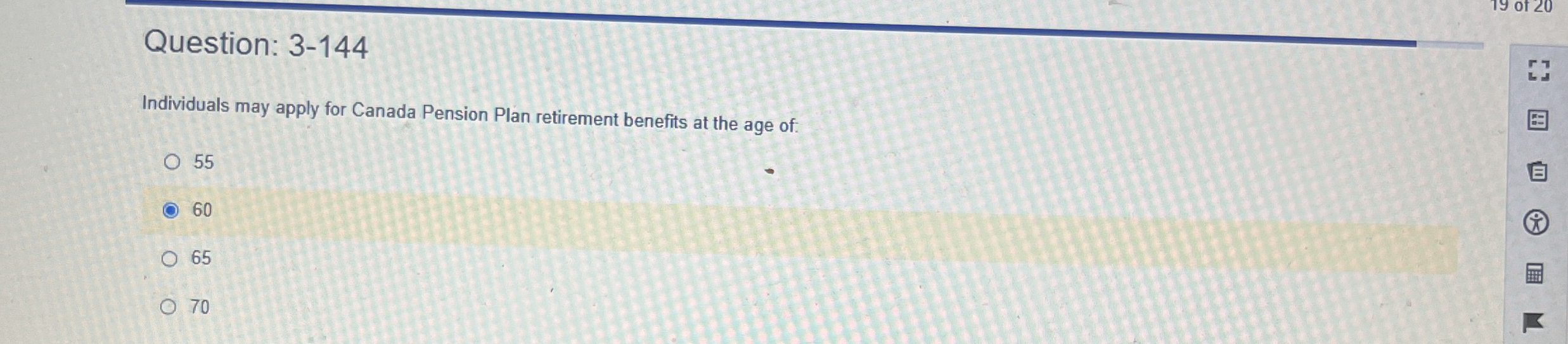  Question: 3-144 Individuals may apply for Canada Pension Plan retirement benefits