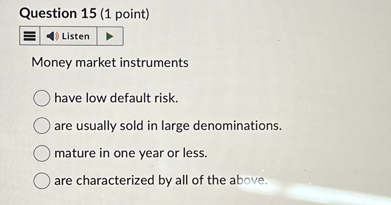  Question 15(1 point) Money market instruments have low default risk. are