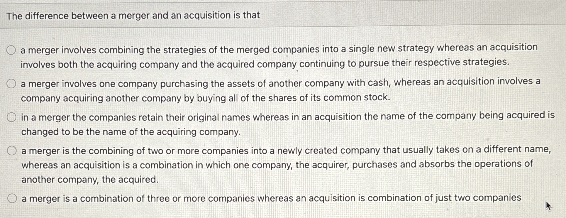  The difference between a merger and an acquisition is that a