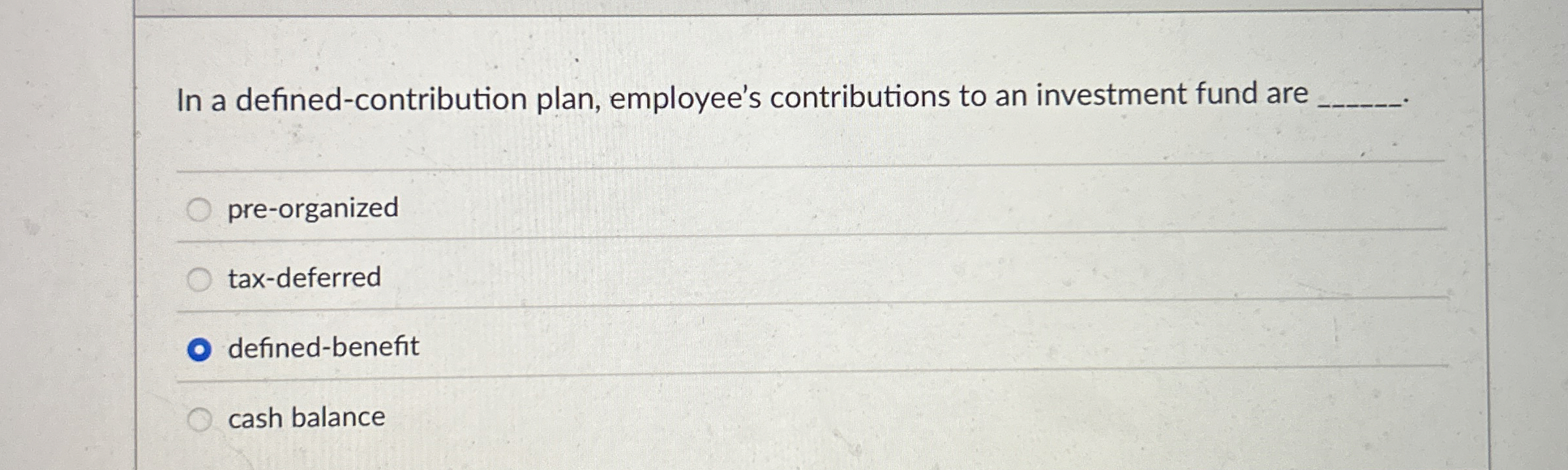  In a defined-contribution plan, employee's contributions to an investment fund are