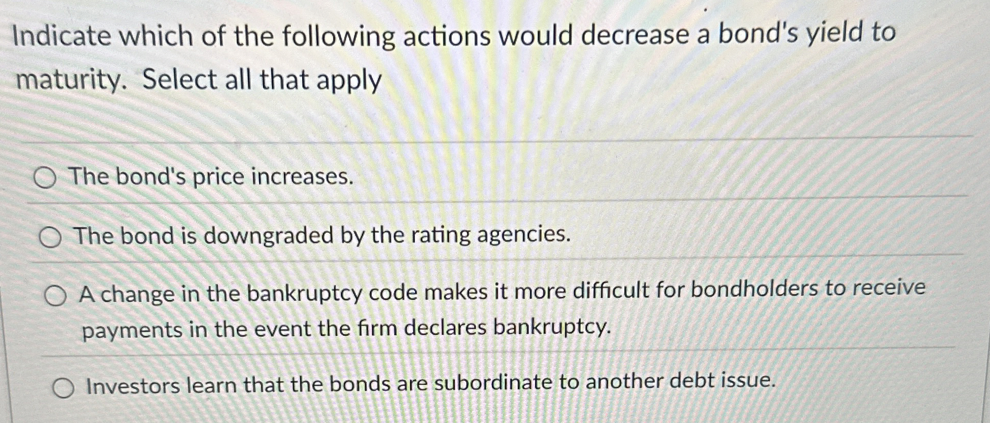  Indicate which of the following actions would decrease a bond's yield