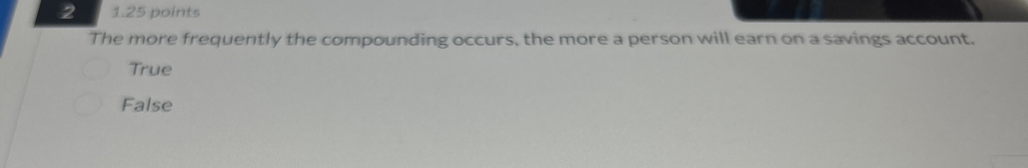  2,1.25 points The more frequently the compounding occurs, the more a