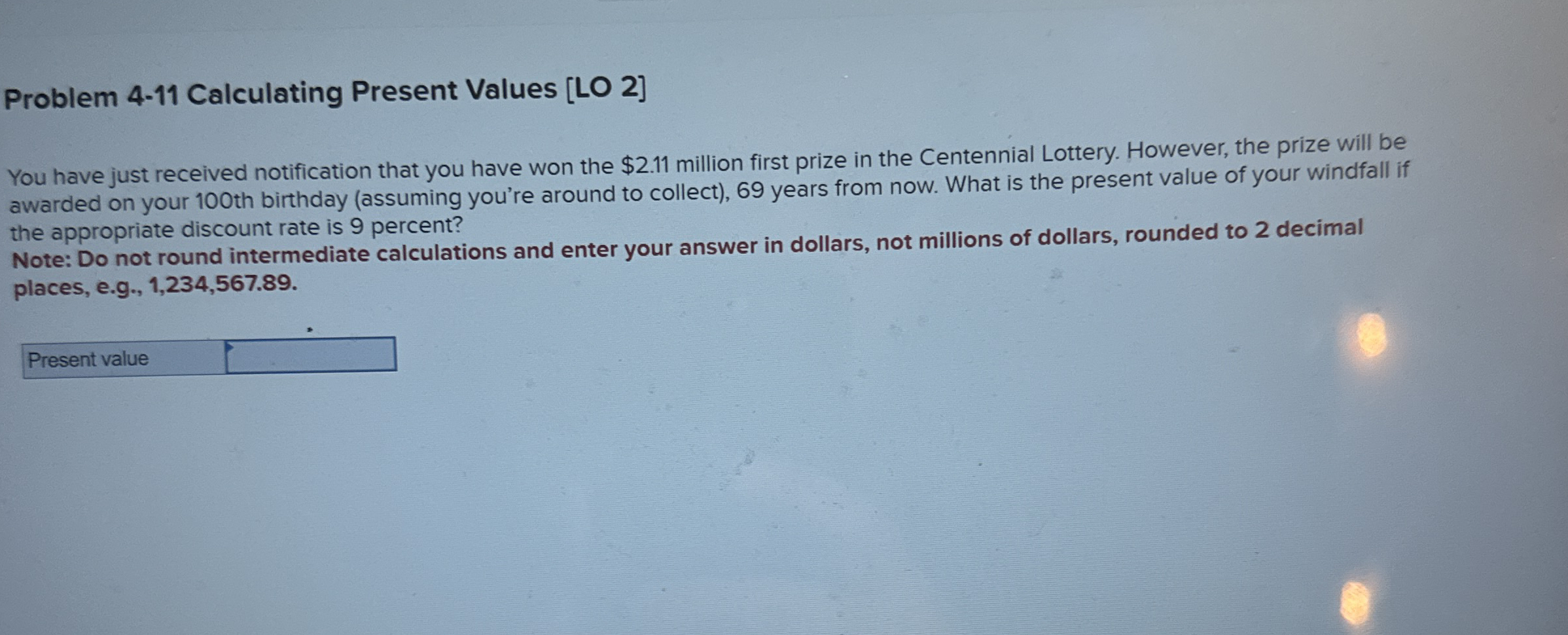  Problem 4-11 Calculating Present Values [lO 2] You have just received