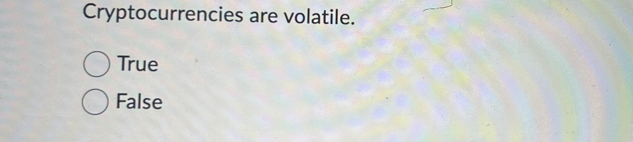  Cryptocurrencies are volatile. True False 