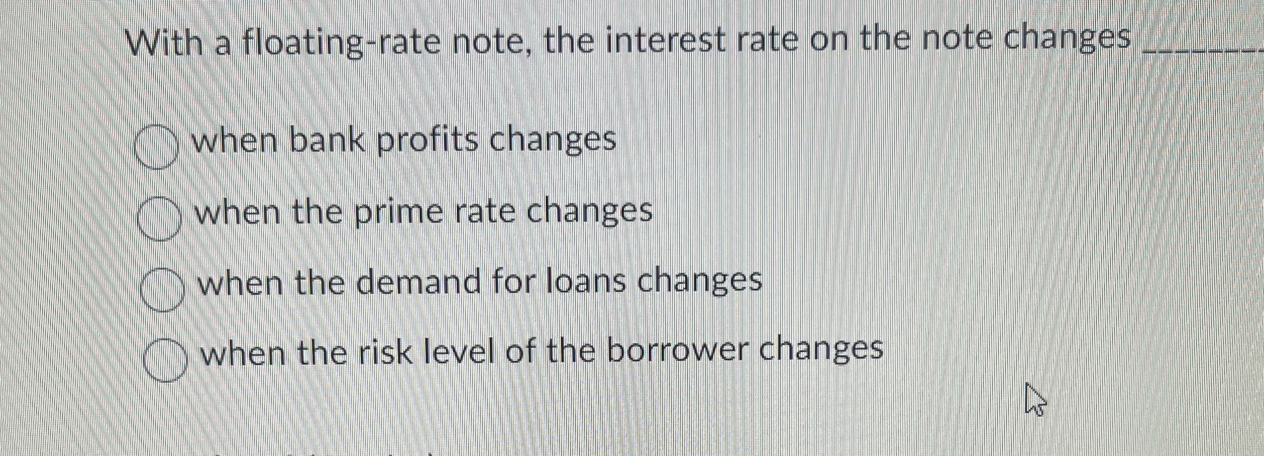  With a floating-rate note, the interest rate on the note changes