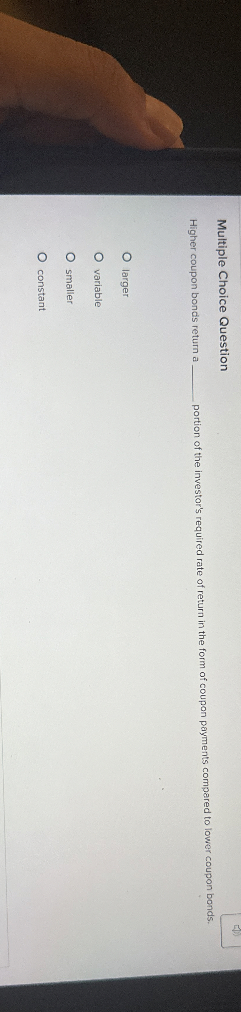  Multiple Choice Question Higher coupon bonds return a portion of the