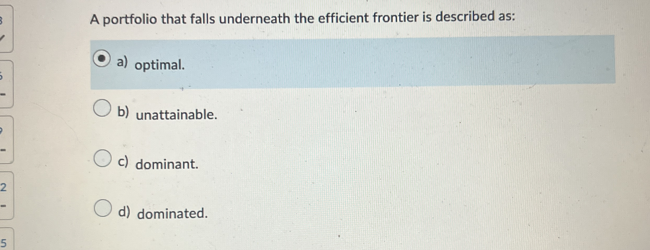  A portfolio that falls underneath the efficient frontier is described as:
