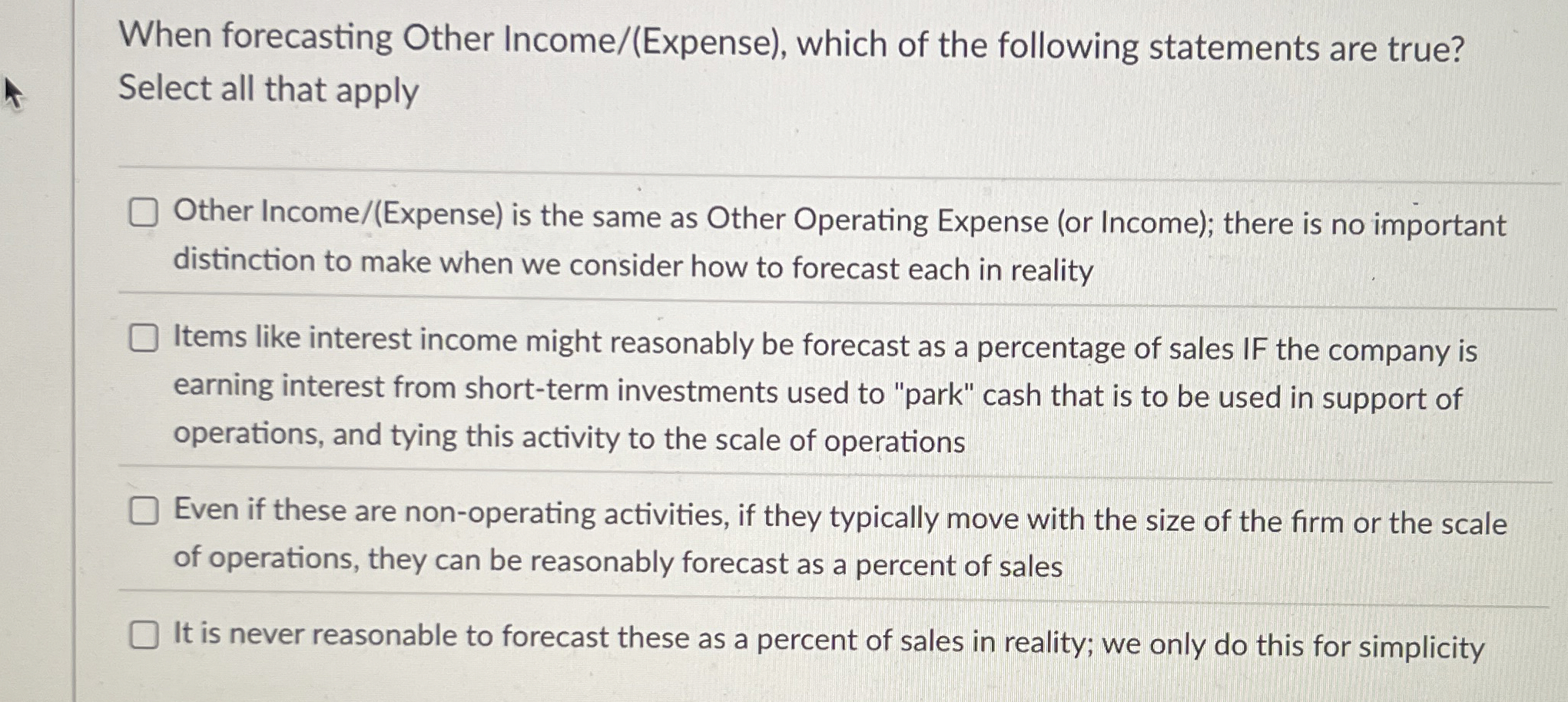  When forecasting Other Income/(Expense), which of the following statements are true?