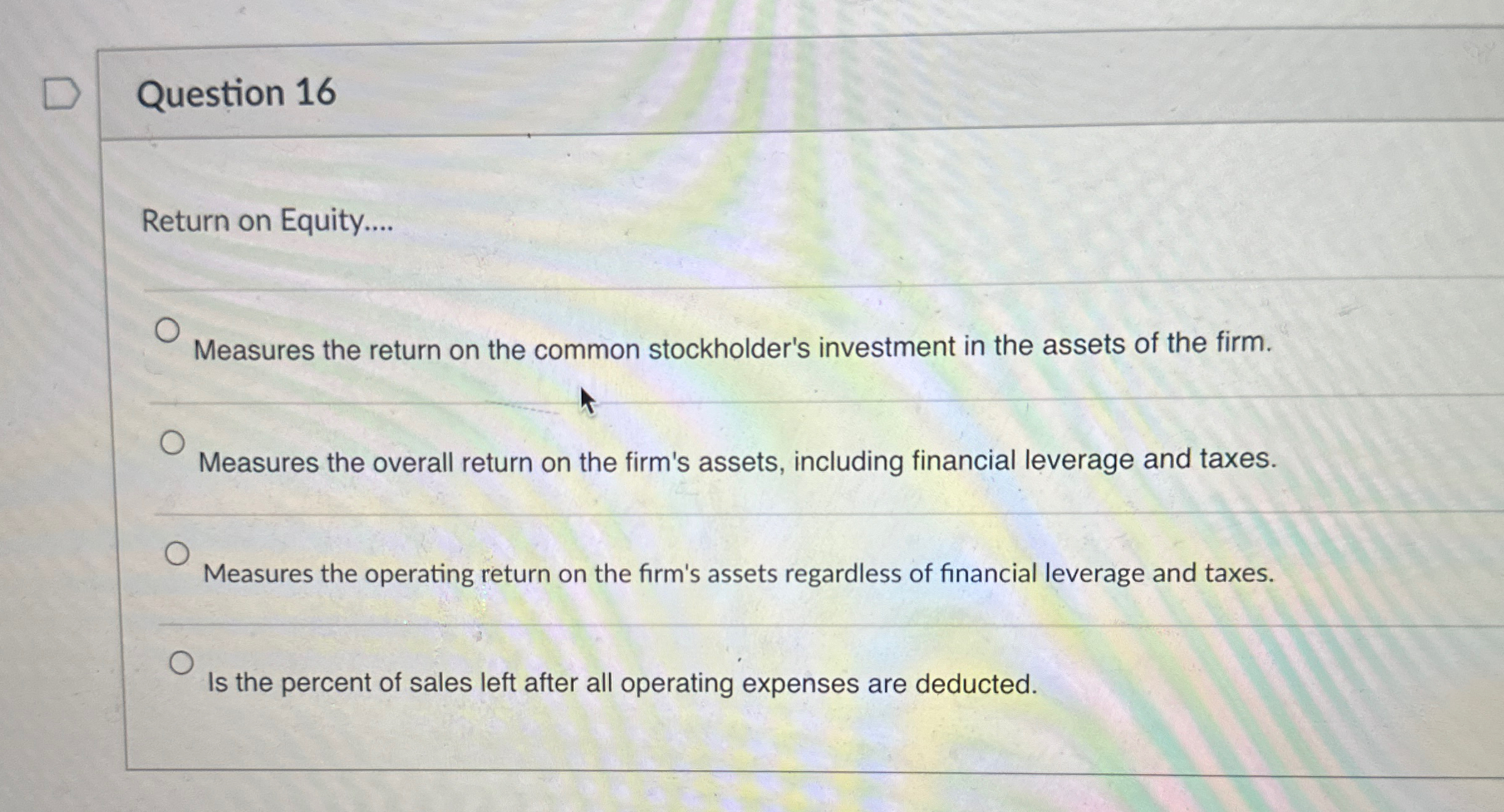  Question 16 Return on Equity. q, Measures the return on the