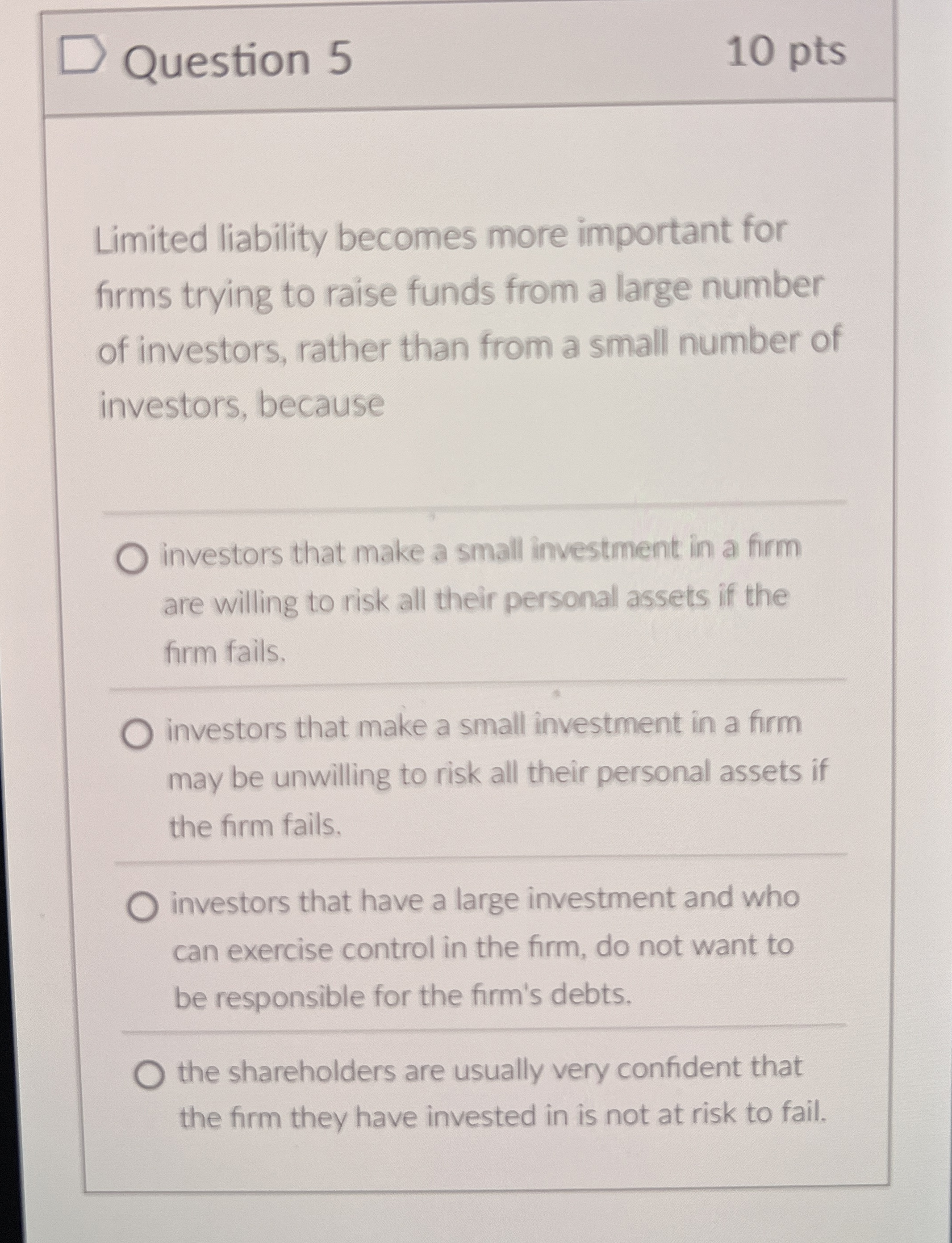  Question 5 10 pts Limited liability becomes more important for firms