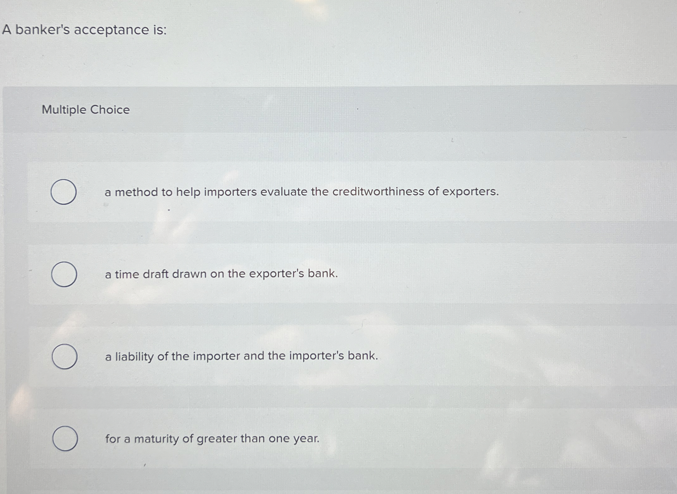  A banker's acceptance is: Multiple Choice a method to help importers