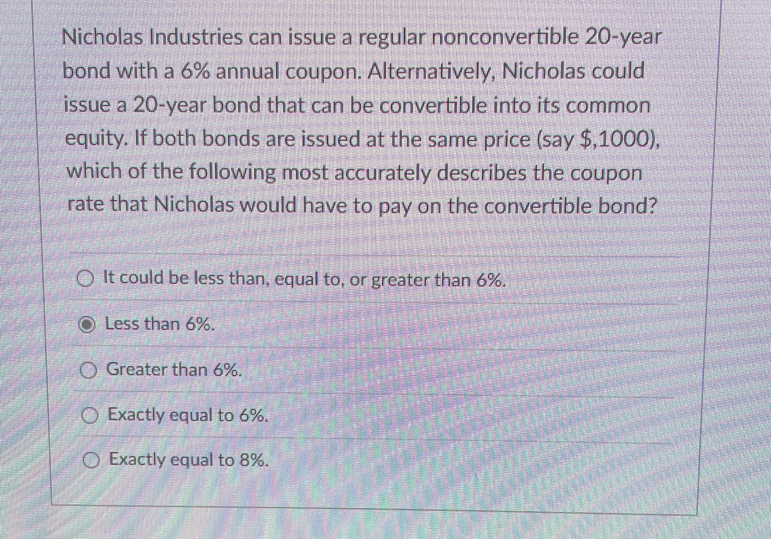  Nicholas Industries can issue a regular nonconvertible 20-year bond with a