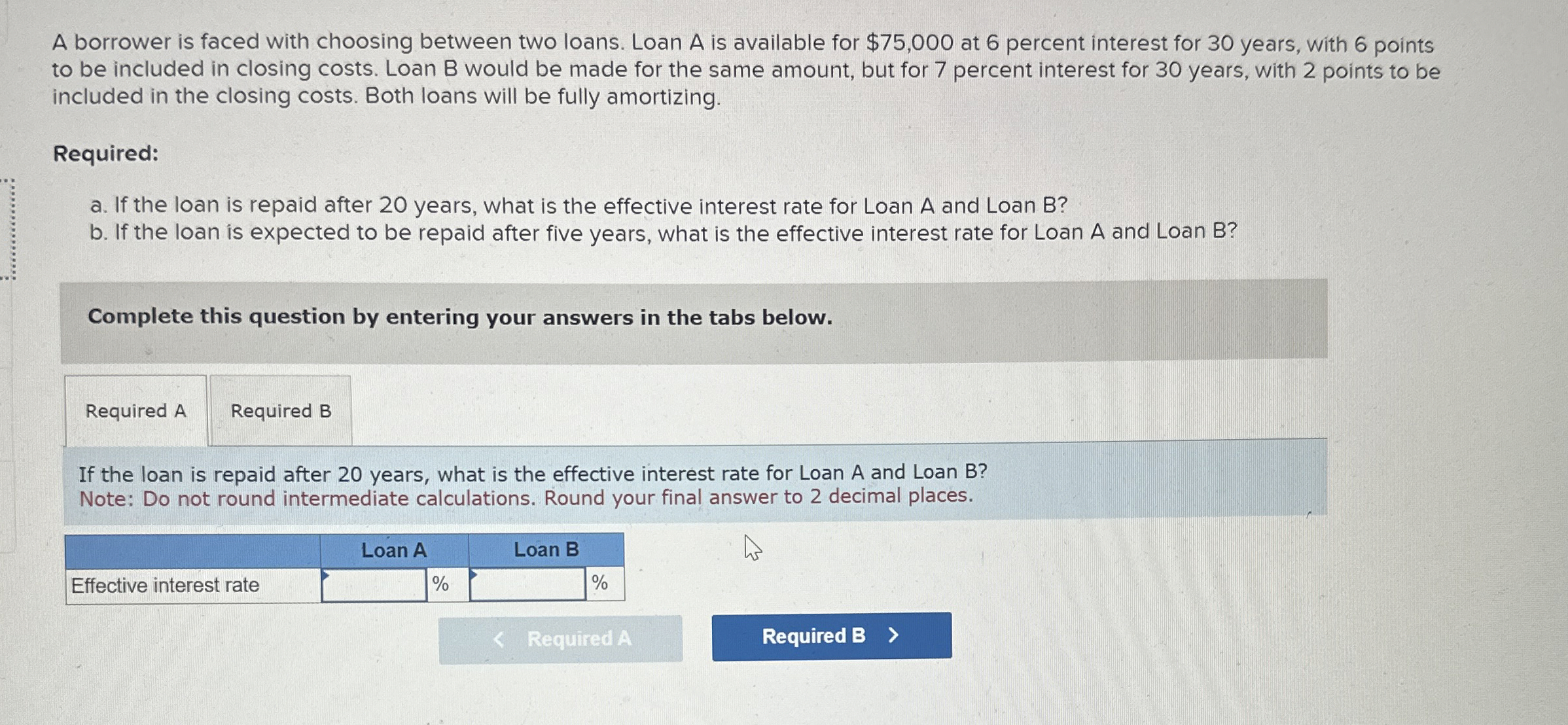  A borrower is faced with choosing between two loans. Loan A
