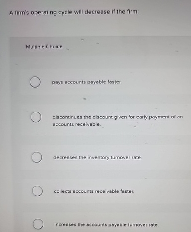  A firm's operating cycle will decrease if the firm: Multiple Choice